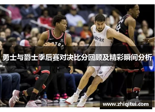 勇士与爵士季后赛对决比分回顾及精彩瞬间分析