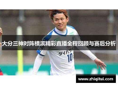 大分三神对阵横滨精彩直播全程回顾与赛后分析