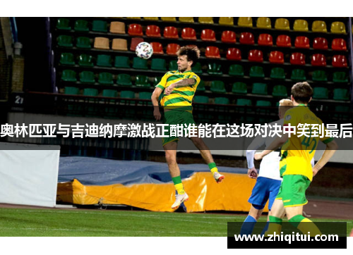 奥林匹亚与吉迪纳摩激战正酣谁能在这场对决中笑到最后