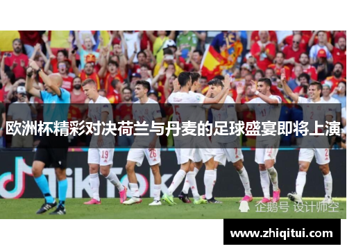 欧洲杯精彩对决荷兰与丹麦的足球盛宴即将上演